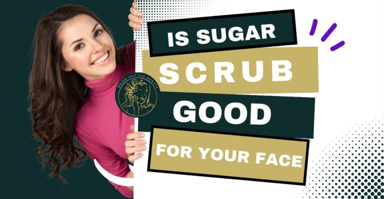 Is Sugar Scrub Good for Your Face