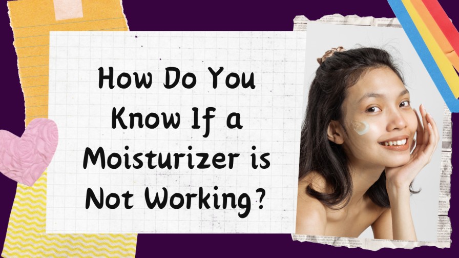 How Do You Know If a Moisturizer is Not Working