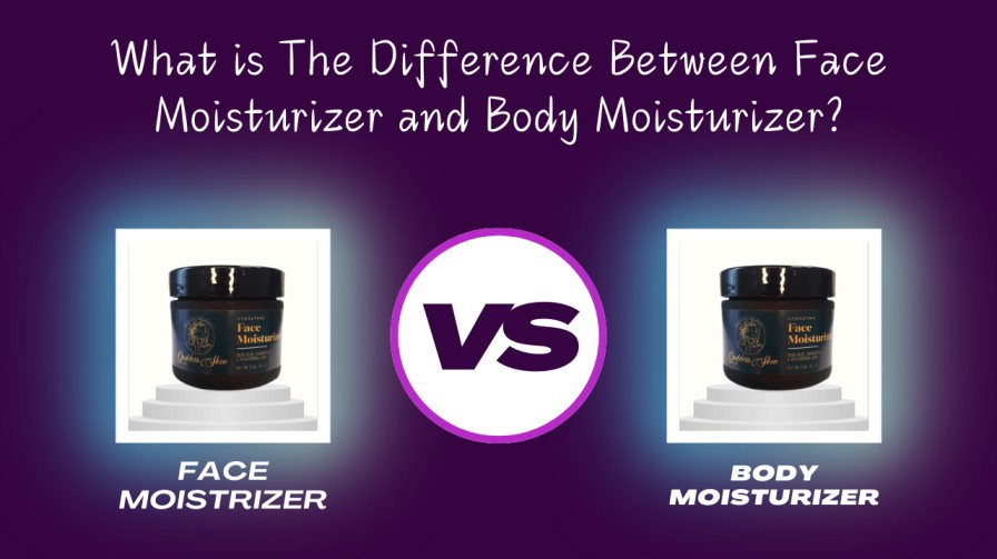 What is The Difference Between Face Moisturizer and Body Moisturizer?